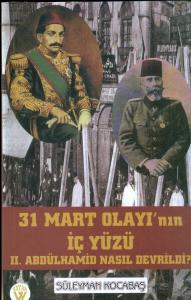 31 Mart Olayının İç Yüzü 2. Abdülhamid Nasıl Devrildi