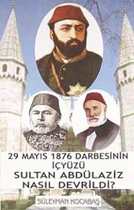 Sultan Abdülaziz Nasıl Devrildi 29 Mayıs 1876 Darbesinin İçyüzü