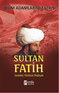 Sultan Fatih; Gemileri Yürüten Padişah