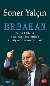 Erbakan Eziyet Edilerek Yalnızlığa Yükseltilen Bir Siyasal Liderin Portresi