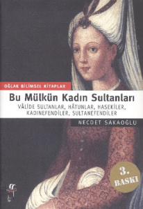 Bu Mülkün Kadın Sultanları Valide Sultanlar Hatunlar Hasekiler Kadınefendiler Sultanefendiler