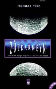 Zülkarneyn; Kuranda Uzaya Seyahati Anlatılan İnsan