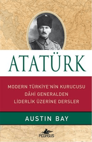 Atatürk Modern Türkiye'nin Kurucusu Dahi Generalden Liderlik Üzerine D