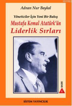 Mustafa Kemal Atatürkün Liderlik Sırları; Yöneticiler İçin Yeni Bir Ba