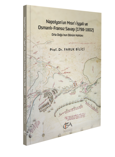 Napolyonun Mısırı İşgali ve Osmanlı Fransız Savaşı 1798-1802 Orta Doğunun Dönüm Noktası